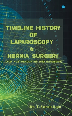 Timeline History Of Laparoscopy & Hernia surgery by T. Varun Raju book cover