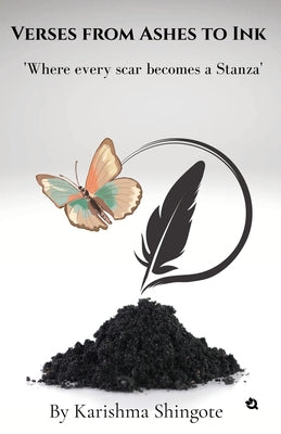 Book cover of Verses from Ashes to Ink: Where Every Scar Becomes a Stanza by Karishma Shingote