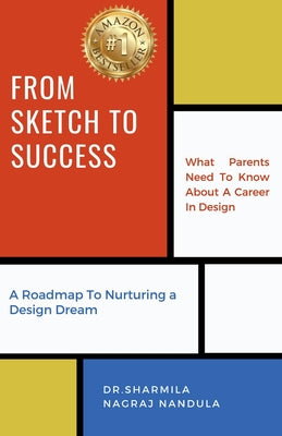Book cover of From Sketch to Success: What Parents Need To Know About A Career In Design - A Roadmap To Nurturing a Design Dream by Dr Sharmila Nagraj Nandula