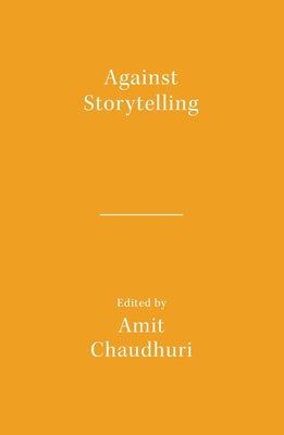 Book cover of Against Storytelling by Chaudhuri, Amit
