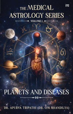 The Medical Astrology Series- Volume 1: Planets and Diseases: The foundation of Vedic astrology, Part-1: Unlocking Your Inner Drive by Apurva Tripathi (Dr Om Shandilya) book cover