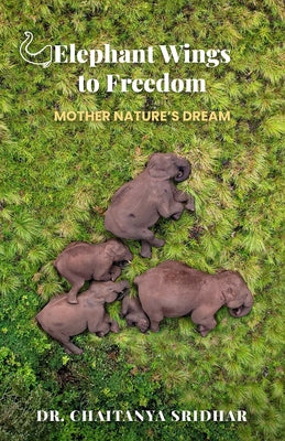 Book cover of Elephant Wings to Freedom: Mother Nature's Dream by Sridhar, Chaitanya