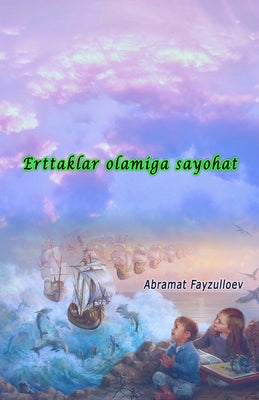 Erttaklar olamiga sayohat: (Journey to the world of fairy tales, Short Stories) by Abramat Fayzulloev book cover