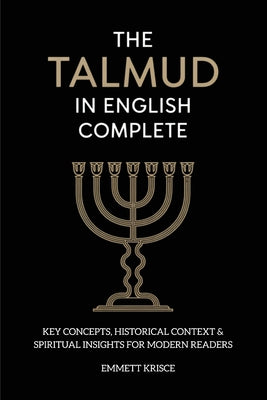 The Talmud in English Complete: With Key Concepts, Historical Context & Spiritual Insights for Modern Readers by Krisce, Emmett book cover