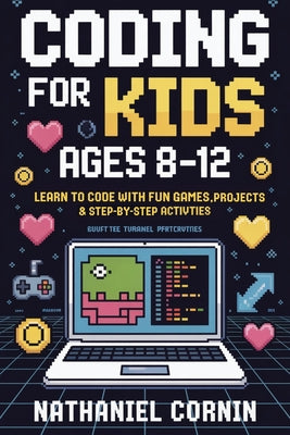Coding for Kids Ages 8-12: Learn to Code with Fun Games, Projects & Step-by-Step Activities by Nathaniel Cornin book cover