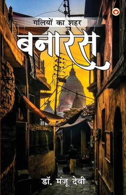 Galiyon Ka Shahar: Banaras (गलियों का शहर बनारस) by Devi Manju book cover