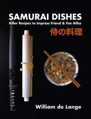Book cover of Samurai Dishes: Killer Recipes to Impress Friend & Foe Alike by De Lange, William