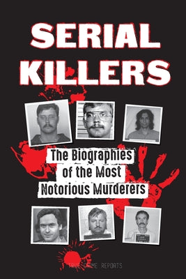 Book cover of Serial Killers: The Biographies of the Most Notorious Murderers (inside the minds and methods of psychopaths, sociopaths and torturers) by True Crime Reports
