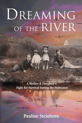 Dreaming of the River: A Mother and Daughter's Fight for Survival during the Holocaust by Pauline Steinhorn book cover