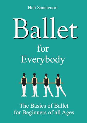 Ballet for Everybody: The Basics of Ballet for Beginners of all Ages by Heli Santavuori book cover