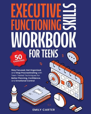Executive Functioning Skills Workbook for Teens: Stay Focused, Get Organized, and Stop Procrastinating with Teen-Tested Techniques for Better Planning by Emily Carter book cover