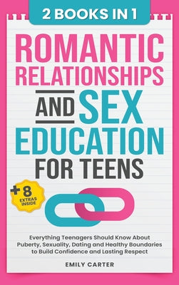 Romantic Relationships and Sex Education for Teens: 2 Books in 1 - Everything Teenagers Should Know About Puberty, Sexuality, Dating and Healthy Bound by Emily Carter book cover