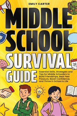 Middle School Survival Guide: Essential Skills, Strategies and Tips for Middle Schoolers to Build Friendships, Beat Peer Pressure, Boost Confidence, a by Emily Carter book cover