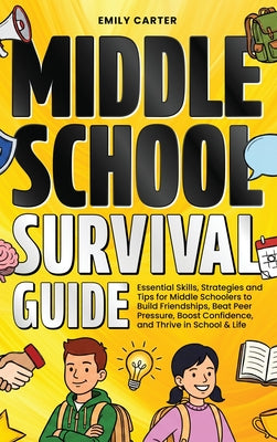 Middle School Survival Guide: Essential Skills, Strategies and Tips for Middle Schoolers to Build Friendships, Beat Peer Pressure, Boost Confidence, a by Emily Carter book cover