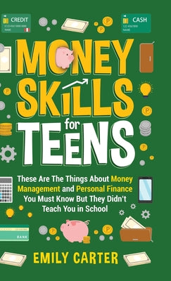 Money Skills for Teens: These Are The Things About Money Management and Personal Finance You Must Know But They Didn't Teach You in School by Emily Carter book cover