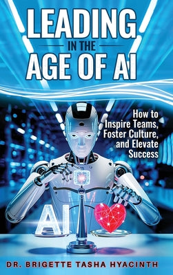 Leading in the Age of AI: How to Inspire Teams, Foster Culture and Elevate Success by Brigette Tasha Hyacinth book cover