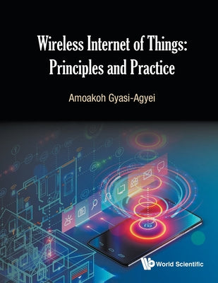 Book cover of Wireless Internet of Things: Principles and Practice by Gyasi-Agyei Amoakoh