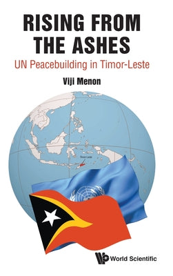 Book cover of Rising from the Ashes: Un Peacebuilding in Timor-Leste by Menon Viji