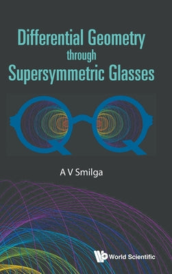 Book cover of Differential Geometry Through Supersymmetric Glasses by Smilga a V