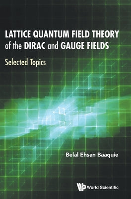 Book cover of Lattice Quantum Field Theory of the Dirac and Gauge Fields by Baaquie Belal Ehsan