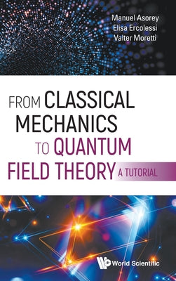 Book cover of From Classical Mechanics to Quantum Field Theory, a Tutorial by Ercolessi Elisa