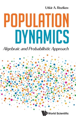 Book cover of Population Dynamics: Algebraic and Probabilistic Approach by Rozikov Utkir a