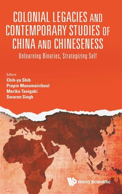 Book cover of Colonial Legacies & Contemporary Studies Chn & Chineseness by Shih, Chi-Yu