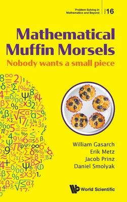 Book cover of Mathematical Muffin Morsels: Nobody Wants a Small Piece by Gasarch William