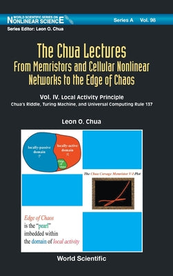 Chua Lectures, the (V4): The: From Memristors and Cellular Nonlinear Networks to the Edge of Chaos - Volume IV. Local Activity Principle: Chua's Riddl