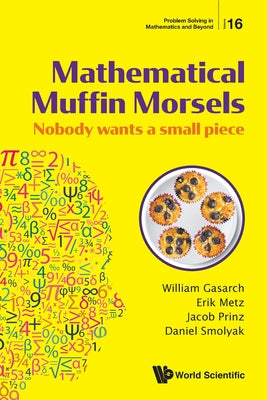 Book cover of Mathematical Muffin Morsels: Nobody Wants a Small Piece by Gasarch William