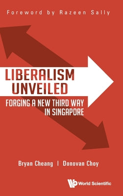 Book cover of Liberalism Unveiled: Forging a New Third Way in Singapore by Cheang Bryan Yi Da