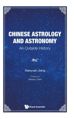 Book cover of Chinese Astrology and Astronomy: An Outside History by Jiang Xiaoyuan