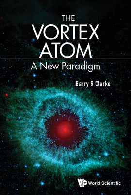 Book cover of The Vortex Atom: A New Paradigm by Clarke Barry R