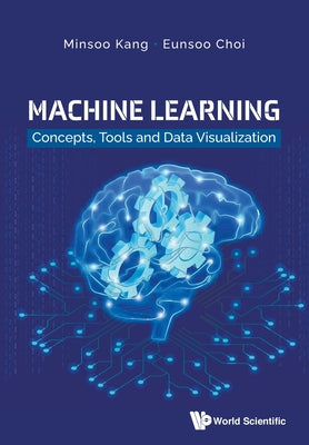 Book cover of Machine Learning: Concepts, Tools and Data Visualization by Kang Minsoo
