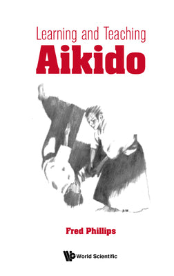 Book cover of Learning and Teaching Aikido by Phillips, Fred