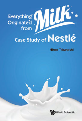 Book cover of Everything Originated from Milk: Case Study of Nestle by Takahashi Hiroo