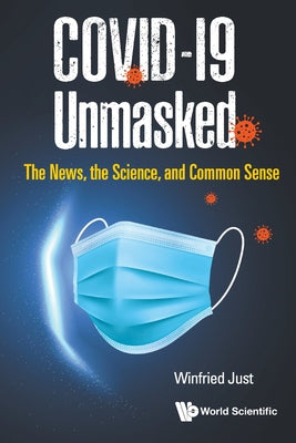 Book cover of Covid-19 Unmasked: The News, the Science, and Common Sense by Just Winfried
