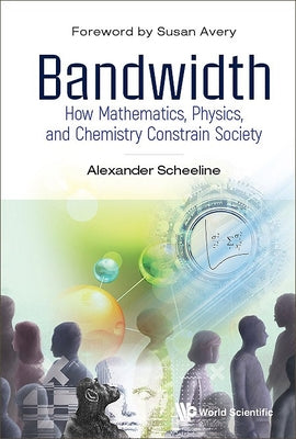 Book cover of Bandwidth: How Math, Physics, & Chemistry Constrain Society by Scheeline Alexander