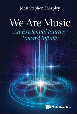 Book cover of We Are Music: An Existential Journey Toward Infinity by Sharpley John Stephen