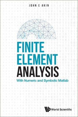 Book cover of Finite Element Analysis: With Numeric and Symbolic MATLAB by Akin John E