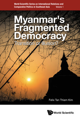 Book cover of Myanmar's Fragmented Democracy: Transition or Illusion? by Tan Felix Thiam Kim