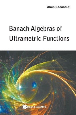 Book cover of Banach Algebras of Ultrametric Functions by Escassut Alain