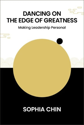 Book cover of Dancing on the Edge of Greatness: Making Leadership Personal by Chin Sophia