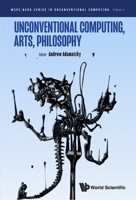 Book cover of Unconventional Computing, Arts, Philosophy by Adamatzky Andrew