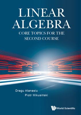 Book cover of Linear Algebra: Core Topics for the Second Course by Atanasiu Dragu