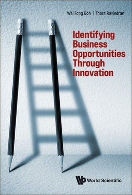 Book cover of Identifying Business Opportunities Through Innovation by Boh Wai Fong