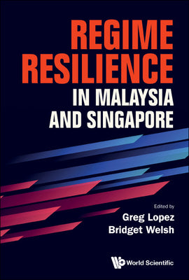 Book cover of Regime Resilience in Malaysia and Singapore by Lopez Greg