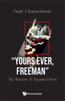 Book cover of "Yours Ever, Freeman": The Wisdom of Freeman Dyson by Neuenschwander Dwight E