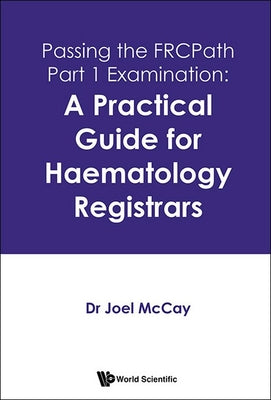 Book cover of A Practical Guide to Passing the Frcpath Part 1 by McCay Joel
