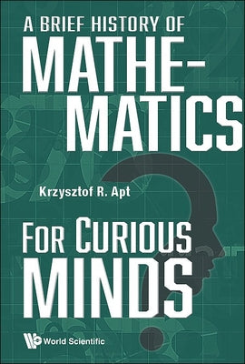 Book cover of A Brief History of Mathematics for Curious Minds by Apt Krzysztof R